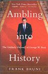 Picture of Ambling into History: The Unlikely Odyssey of George W. Bush - Frank Bruni