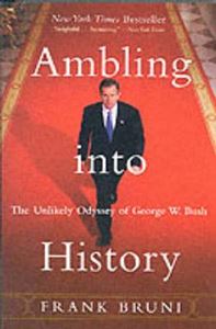 Picture of Ambling into History: The Unlikely Odyssey of George W. Bush - Frank Bruni