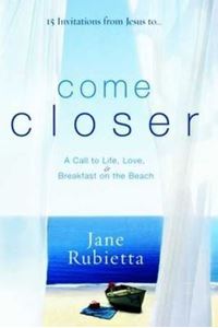 Picture of Come Closer: A Call to Life, Love, and Breakfast on the Beach - Jane Rubietta
