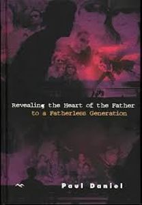 Picture of Revealing the Heart of the Father to a Fatherless Generation - Paul Daniel