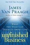 Picture of Unfinished Business: What the Dead Can Teach Us about Life – A Hopeful and Reassuring Guide from a World-Famous Medium-James Van Praagh