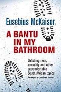 Picture of A Bantu in My Bathroom: Debating Race, Sexuality and Other Uncomfortable South African Topics -Eusebius McKaiser